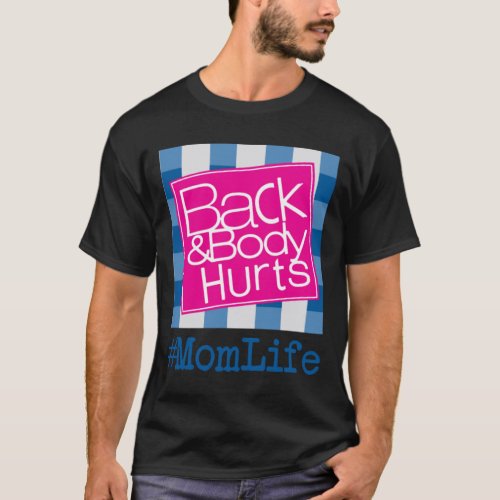 Back And Body Hurts Mom Life Mother Day Gift T_Shirt