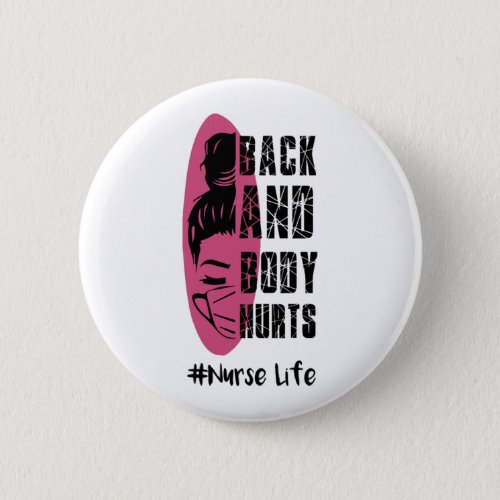 Back And Body Hurts Nurse Life _ Nurse Life Button