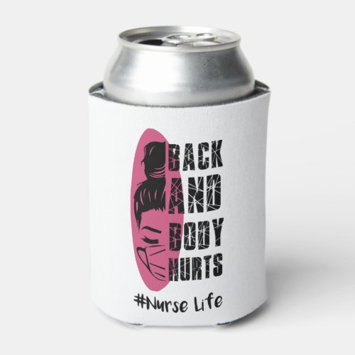 Back And Body Hurts Nurse Life _ Nurse Life Can Cooler