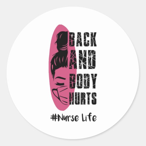 Back And Body Hurts Nurse Life _ Nurse Life Classic Round Sticker