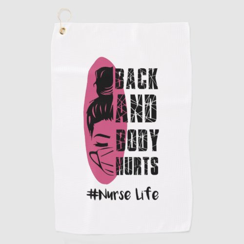 Back And Body Hurts Nurse Life _ Nurse Life Golf Towel