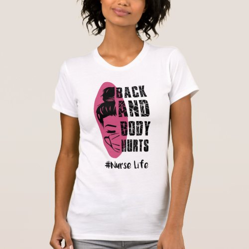Back And Body Hurts Nurse Life _ Nurse Life T_Shirt