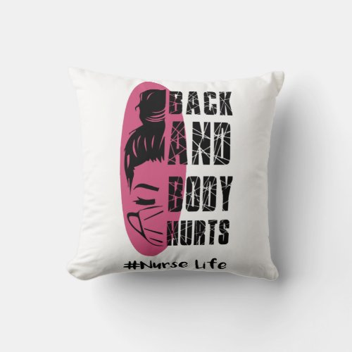 Back And Body Hurts Nurse Life _ Nurse Life Throw Pillow
