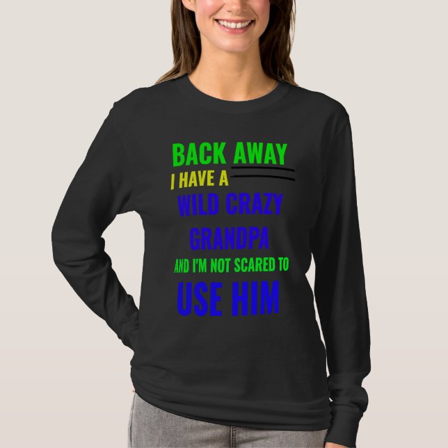 BACK AWAY I HAVE A WILD CRAZY GRANDPA T-Shirt (Front)