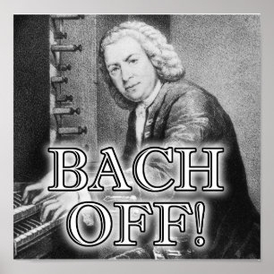 Back Bach Off Funny Poster Sign Classical Music