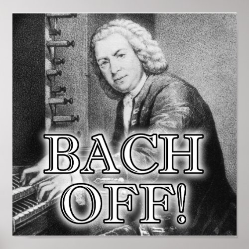 Back Bach Off Funny Poster Sign Classical Music