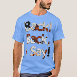 Back Back I Say T-Shirt