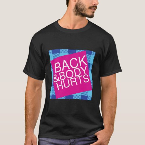 Back Body Hurts Cute Funny Gift Ideas Body And Bac T_Shirt