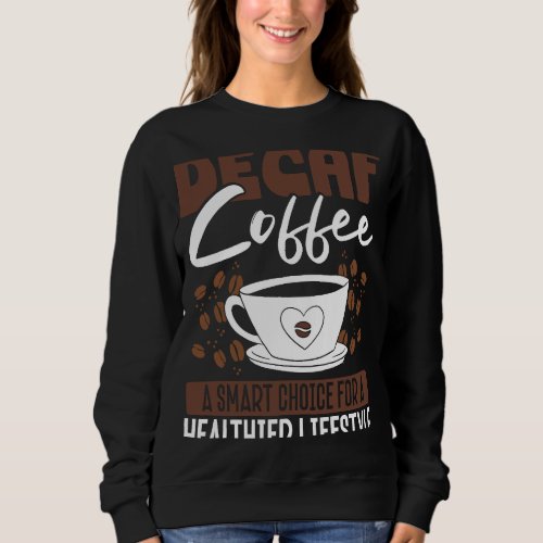 Back Decaf Coffee A Smarter Choice For A Healthier Sweatshirt