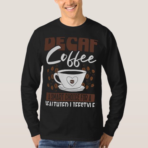 Back Decaf Coffee A Smarter Choice For A Healthier T_Shirt