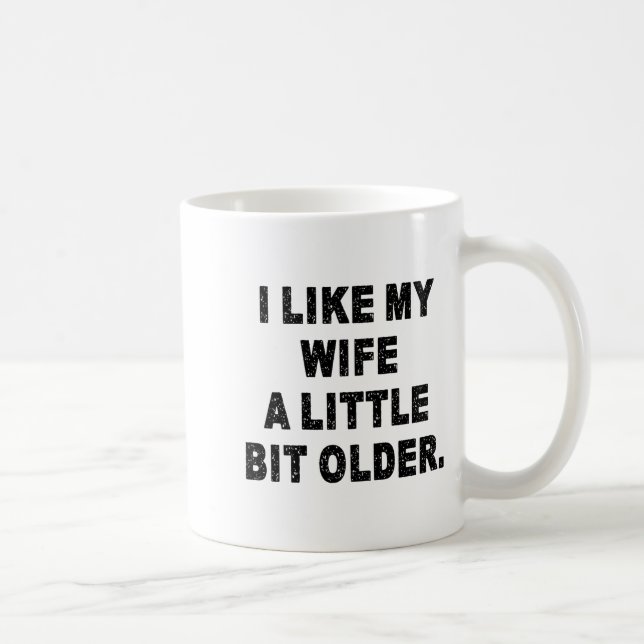 (back) I Like My Wife A Little Bit Older Funny Wif Coffee Mug (Right)