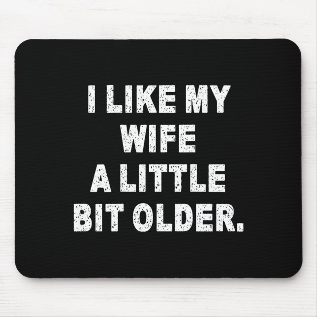 (back) I Like My Wife A Little Bit Older Funny Wif Mouse Pad (Front)