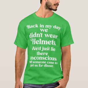 Back In My Day We Didnt Wear Helmets T-Shirt