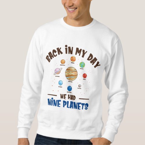 Back in My Day We Had Nine Planets Solar System As Sweatshirt