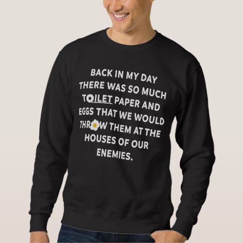 Back In My Day We Would Throw Toilet Paper  Eggs  Sweatshirt
