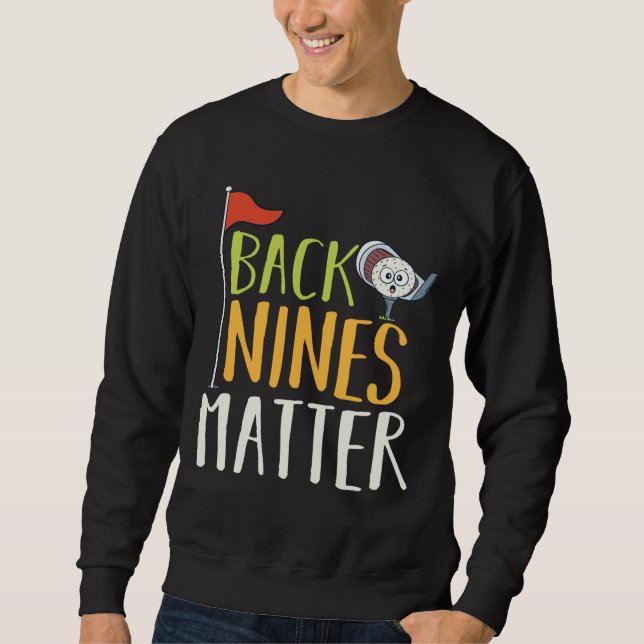 Back Nines Matter Golf Ball Clubs Golfers Sweatshirt (Front)