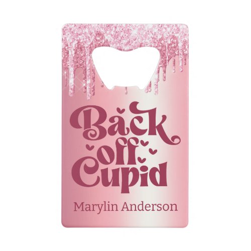 BACK OFF CUPID GLITTER DRIP CUSTOM GROOVY CREDIT CARD BOTTLE OPENER