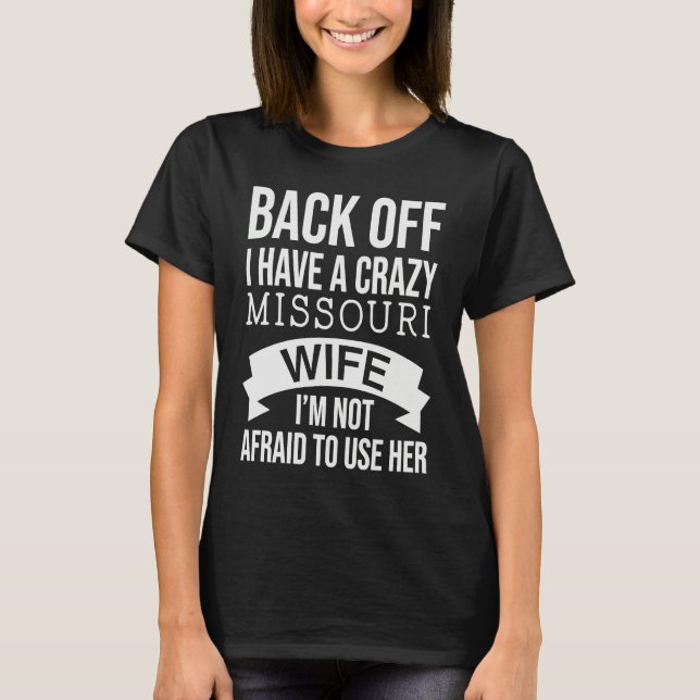 Back Off Have A Crazy Missouri Wife  For husband T-Shirt (Front)