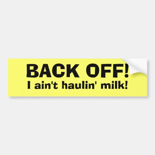 BACK OFF I aint haulin milk Bumper Sticker