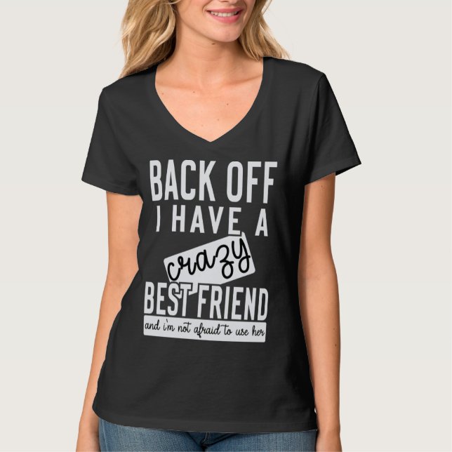 Back off I have a crazy best friend T-Shirt (Front)