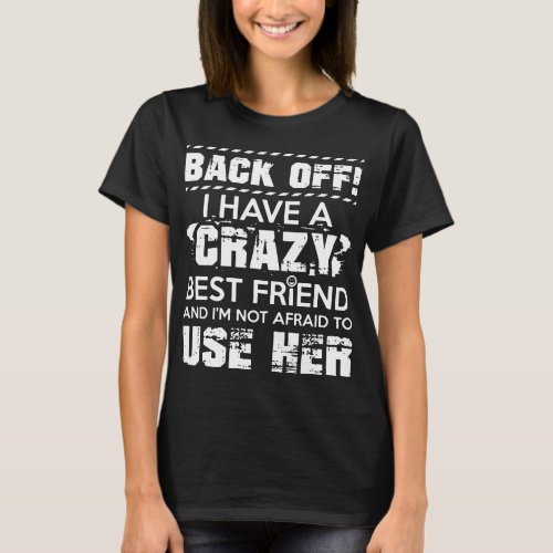 back off I have a crazy best friend t_shirts