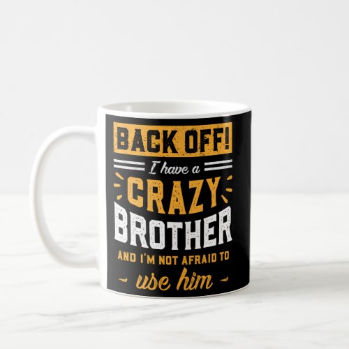 Back Off I Have A Crazy Brother IM Not Afraid To  Coffee Mug