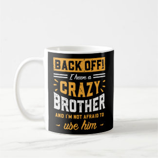 Back Off I Have A Crazy Brother I'M Not Afraid To Coffee Mug