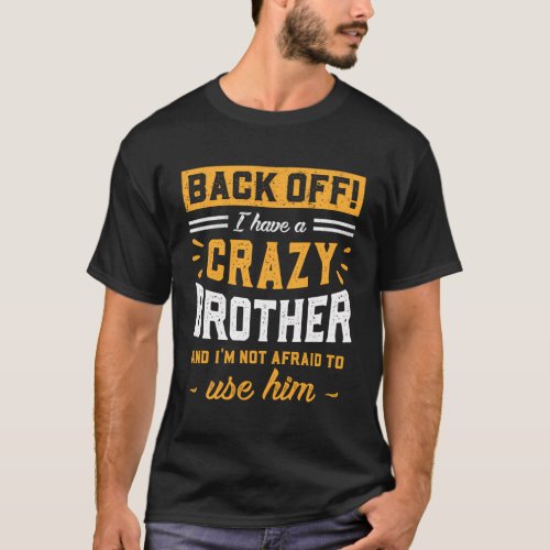 Back Off I Have A Crazy Brother IM Not Afraid To  T_Shirt