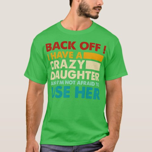 Back off i have a crazy daughter im not afraid to  T_Shirt