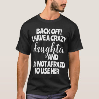 Back Off I Have A Crazy Daughter I'm Not Afraid to T-Shirt
