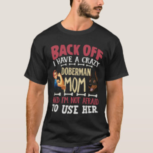 Back Off I Have A Crazy Doberman Mom And Im Not Af T-Shirt