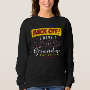 Back Off I Have A Crazy Grandma Not Afraid To Use  Sweatshirt