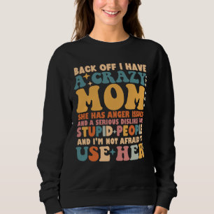 Back Off I Have A Crazy Mom She Has Anger Issues Sweatshirt