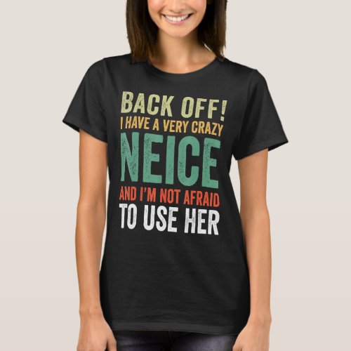 Back Off I Have A Crazy Neice Not Afraid To Use He T_Shirt