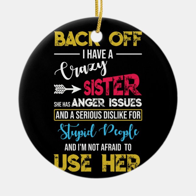 Back Off I Have A Crazy Sister Anger Issues Dislik Ceramic Ornament (Front)