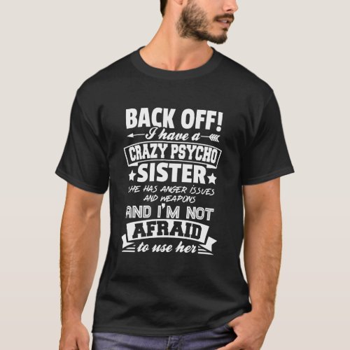 Back Off I Have A Crazy Sister IM Not Afraid To U T_Shirt
