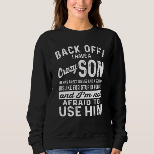 Back Off I Have A Crazy Son And I M Not Afraid To  Sweatshirt