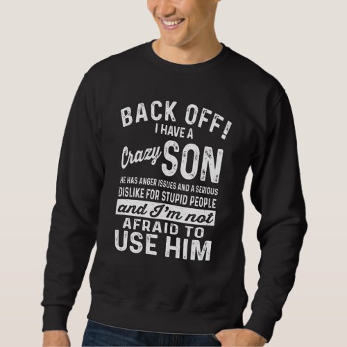 Back Off I Have A Crazy Son And I M Not Afraid To  Sweatshirt