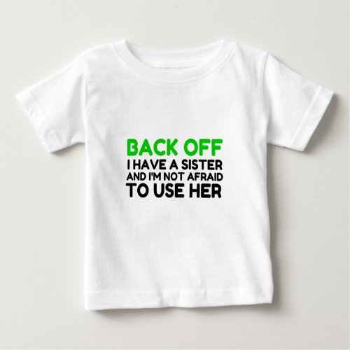 BACK OFF I HAVE A SISTER AND AM NOT AFRAID BABY T_Shirt