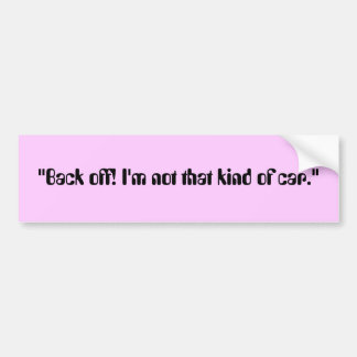 "Back off! I'm not that kind of car." Bumper Sticker