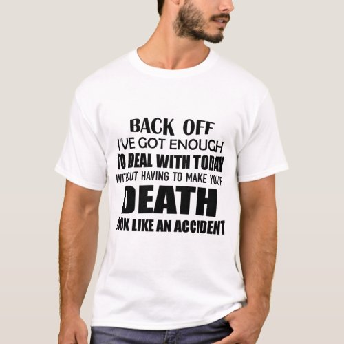 back off ive got enough to deal with today withou T_Shirt