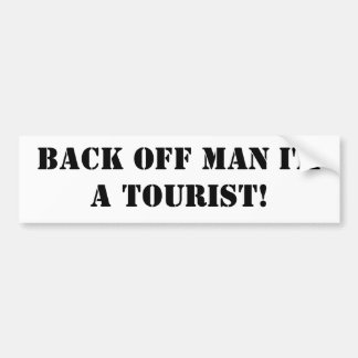 Back off man I'm a tourist! Bumper Sticker