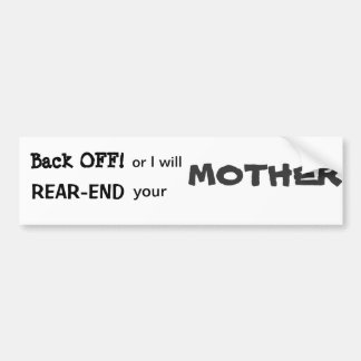 Back off or I will REAR END your Bumper Sticker