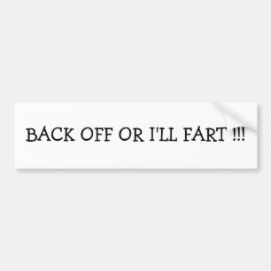 BACK OFF OR I'LL FART !!! BUMPER STICKER