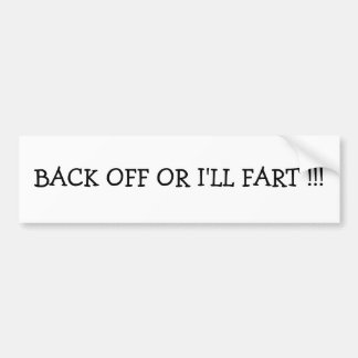 BACK OFF OR I'LL FART !!! BUMPER STICKER