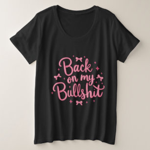 Back on My Bullsh*t Plus Size T-Shirt