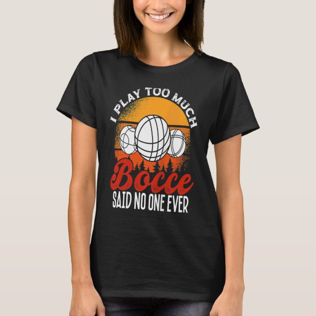 Back Play Too Much Bocceu2026 Said No One Ever Boc T-Shirt (Front)