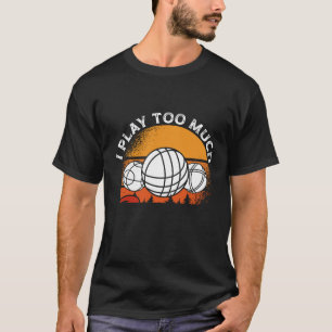Back Play Too Much Bocceu2026 Said No One Ever Boc T-Shirt