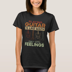 Back Playing Guitar Is Like Math Only With Feeling T-Shirt