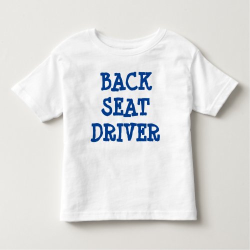 Back Seat Driver 2T Toddler T_shirt